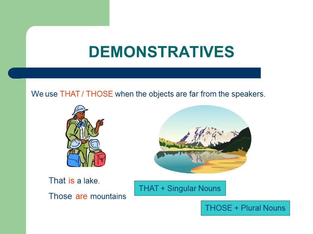 DEMONSTRATIVES We use THAT / THOSE when the objects are far from the speakers.